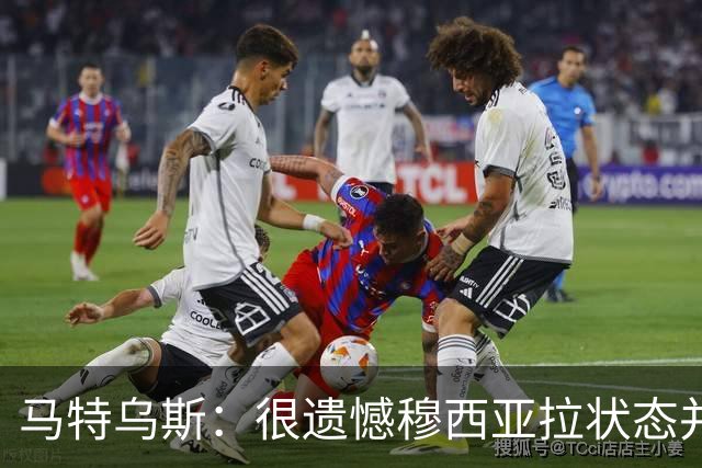 马特乌斯：很遗憾穆西亚拉状态并不好，我认为他不太能立马调回来